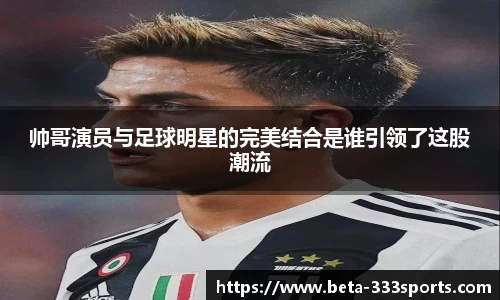 帅哥演员与足球明星的完美结合是谁引领了这股潮流